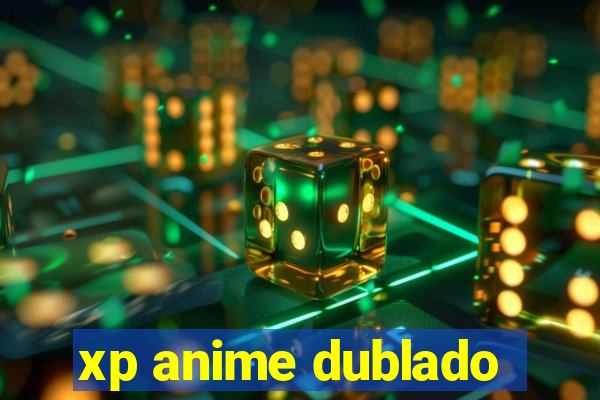 xp anime dublado